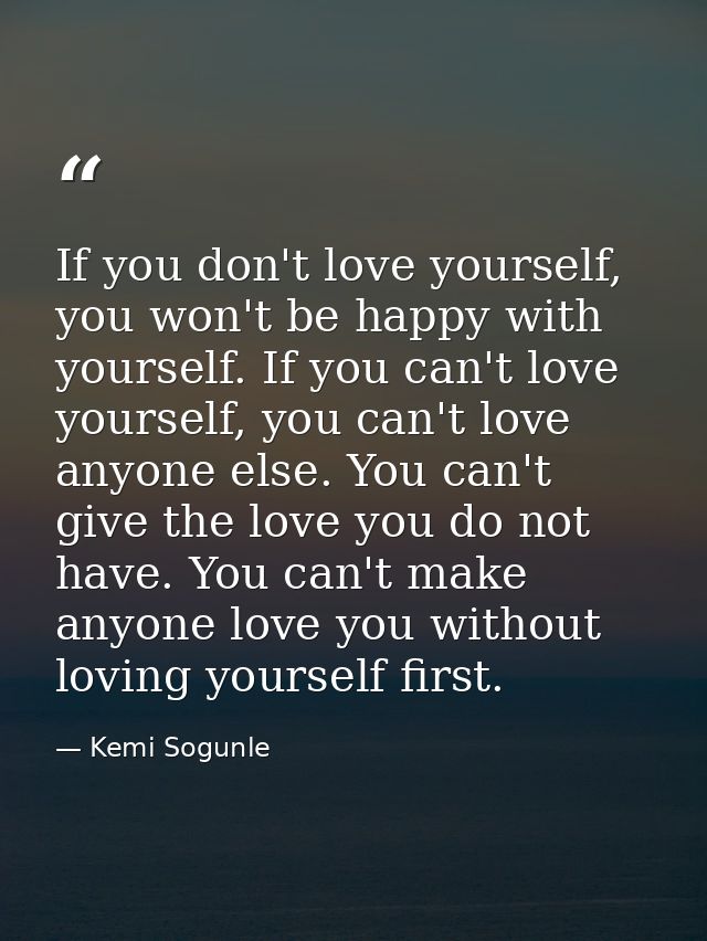 If you don't love yourself, you won't be happy with yourself. If you can't love yourself, you can't love anyone else. Yo — Kemi Sogunle