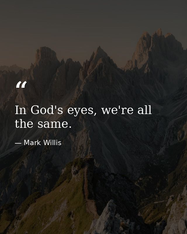 In God's eyes, we're all the same. — Mark Willis