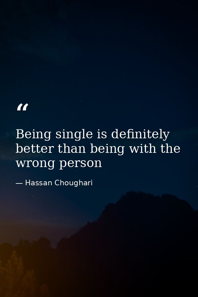 Being single is definitely better than being with the wrong person — Hassan Choughari