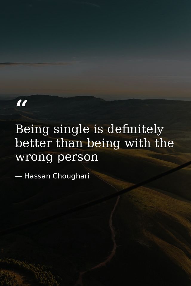 Being single is definitely better than being with the wrong person — Hassan Choughari