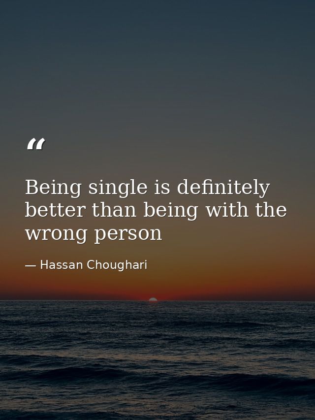 Being single is definitely better than being with the wrong person — Hassan Choughari