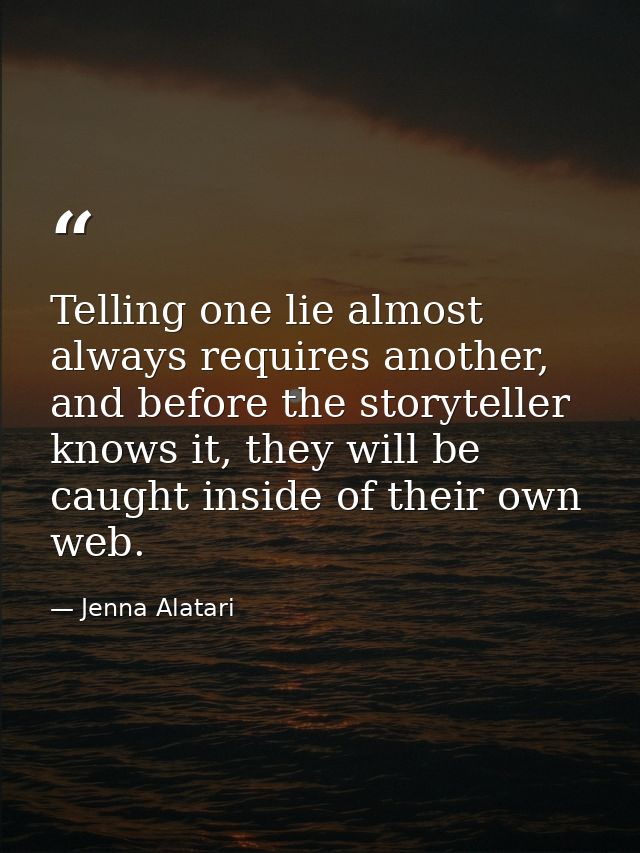 Telling one lie almost always requires another, and before the storyteller knows it, they will be caught inside of their — Jenna Alatari