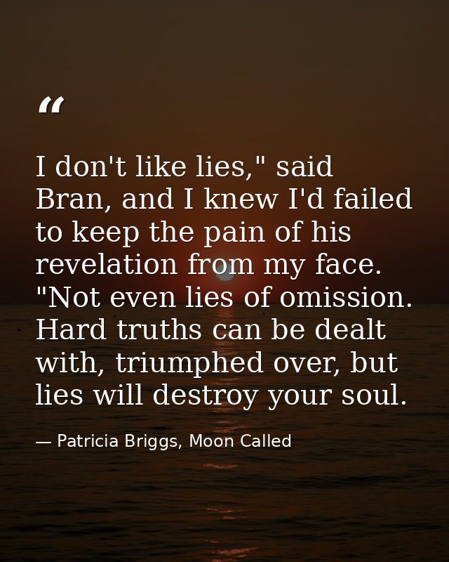 I don't like lies," said Bran, and I knew I'd failed to keep the pain of his revelation from my face. "Not even lies of  — Patricia Briggs, Moon Called