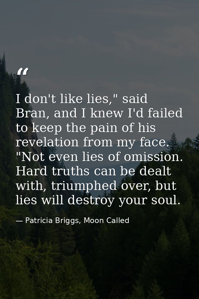 I don't like lies," said Bran, and I knew I'd failed to keep the pain of his revelation from my face. "Not even lies of  — Patricia Briggs, Moon Called
