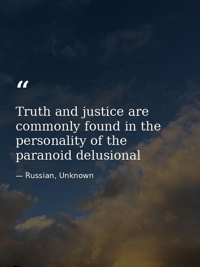 Truth and justice are commonly found in the personality of the paranoid delusional — Russian, Unknown