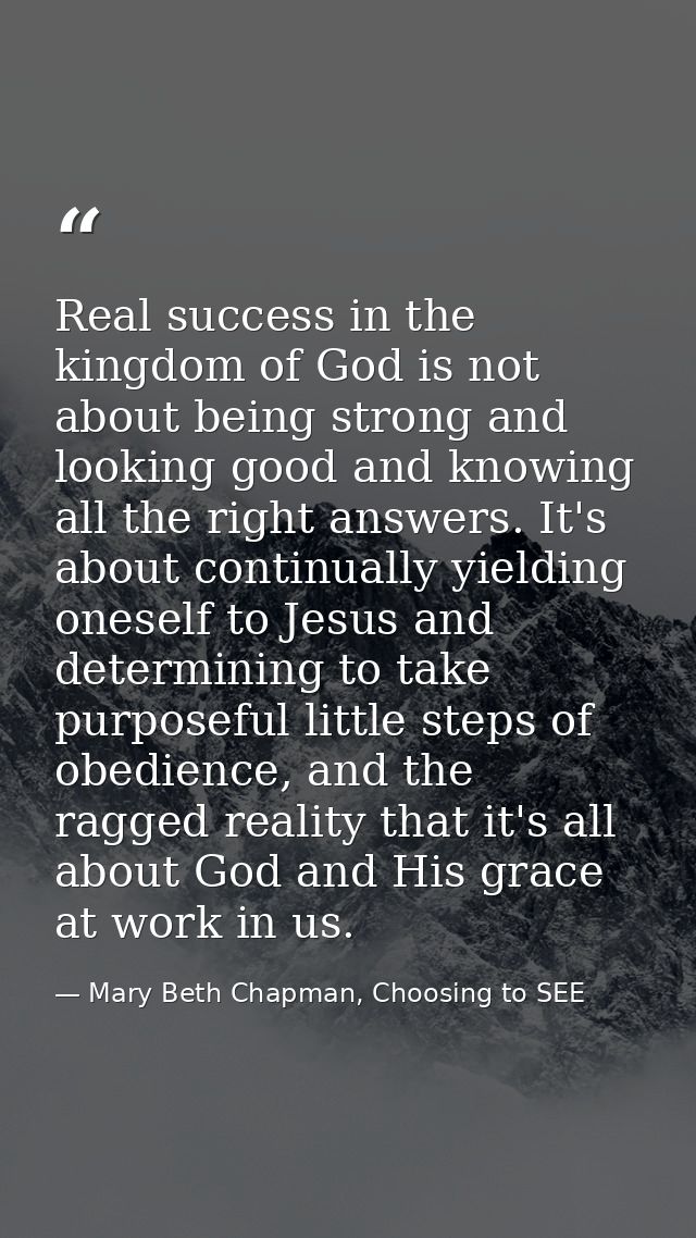 Real success in the kingdom of God is not about being strong and looking good and knowing all the right answers. It's ab — Mary Beth Chapman, Choosing to SEE