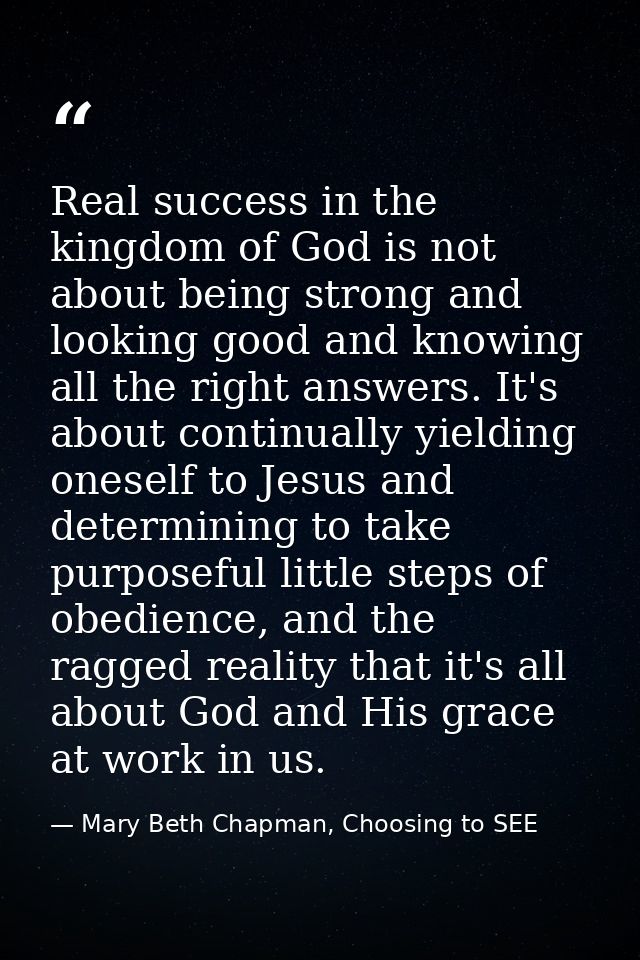 Real success in the kingdom of God is not about being strong and looking good and knowing all the right answers. It's ab — Mary Beth Chapman, Choosing to SEE