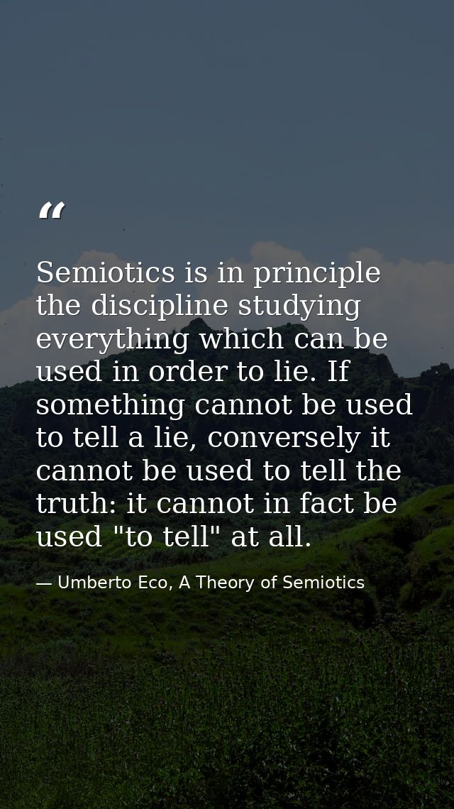 Semiotics is in principle the discipline studying everything which can be used in order to lie. If something cannot be u — Umberto Eco, A Theory of Semiotics
