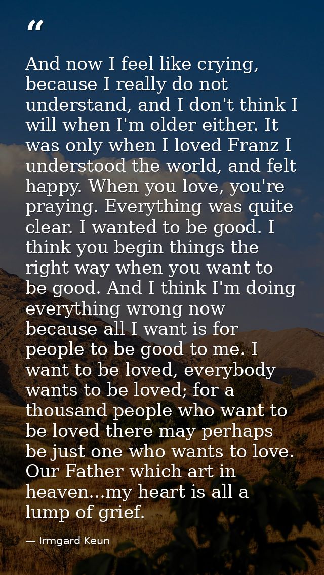 And now I feel like crying, because I really do not understand, and I don't think I will when I'm older either. It was o — Irmgard Keun
