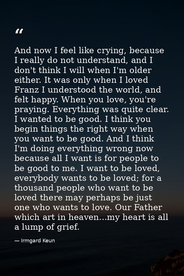 And now I feel like crying, because I really do not understand, and I don't think I will when I'm older either. It was o — Irmgard Keun