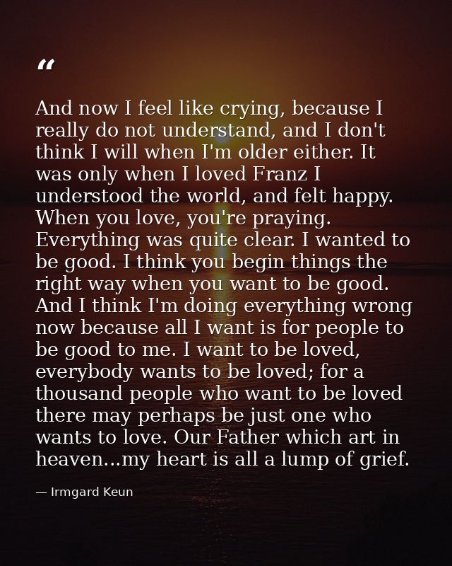 And now I feel like crying, because I really do not understand, and I don't think I will when I'm older either. It was o — Irmgard Keun