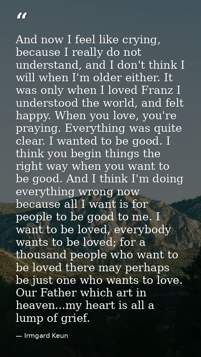 And now I feel like crying, because I really do not understand, and I don't think I will when I'm older either. It was o — Irmgard Keun
