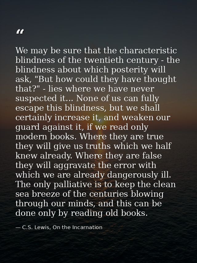 We may be sure that the characteristic blindness of the twentieth century - the blindness about which posterity will ask — C.S. Lewis, On the Incarnation
