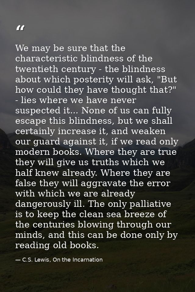 We may be sure that the characteristic blindness of the twentieth century - the blindness about which posterity will ask — C.S. Lewis, On the Incarnation