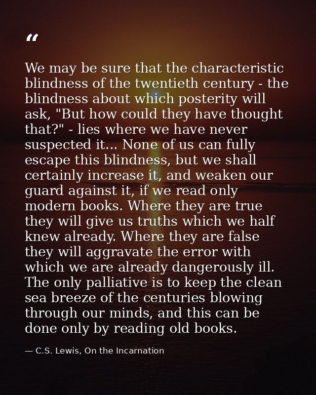 We may be sure that the characteristic blindness of the twentieth century - the blindness about which posterity will ask — C.S. Lewis, On the Incarnation