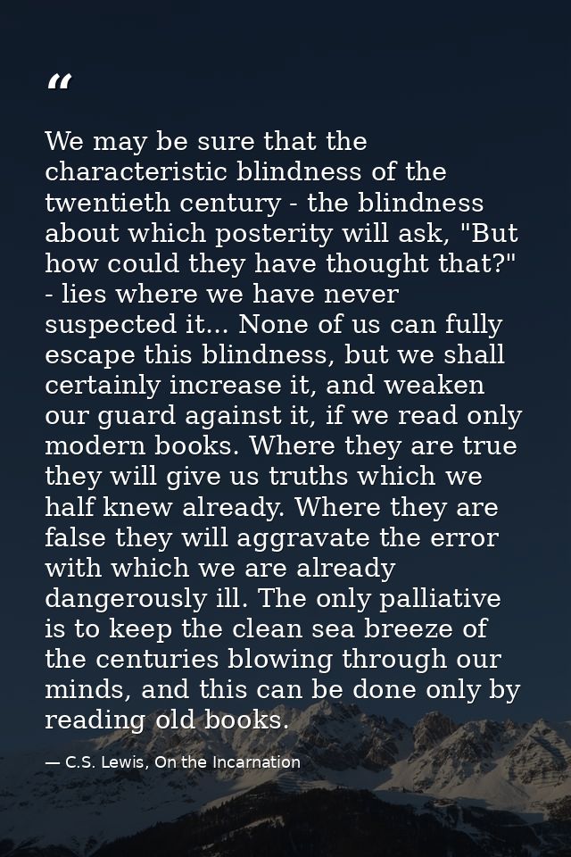 We may be sure that the characteristic blindness of the twentieth century - the blindness about which posterity will ask — C.S. Lewis, On the Incarnation