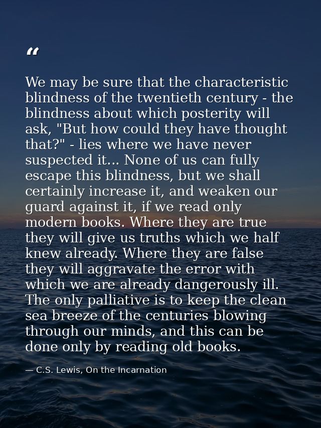 We may be sure that the characteristic blindness of the twentieth century - the blindness about which posterity will ask — C.S. Lewis, On the Incarnation