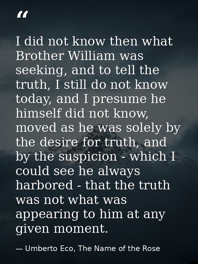 I did not know then what Brother William was seeking, and to tell the truth, I still do not know today, and I presume he — Umberto Eco, The Name of the Rose