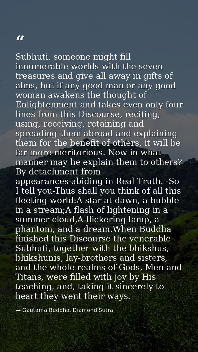 Subhuti, someone might fill innumerable worlds with the seven treasures and give all away in gifts of alms, but if any g — Gautama Buddha, Diamond Sutra