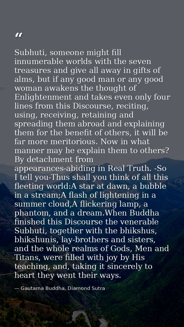 Subhuti, someone might fill innumerable worlds with the seven treasures and give all away in gifts of alms, but if any g — Gautama Buddha, Diamond Sutra
