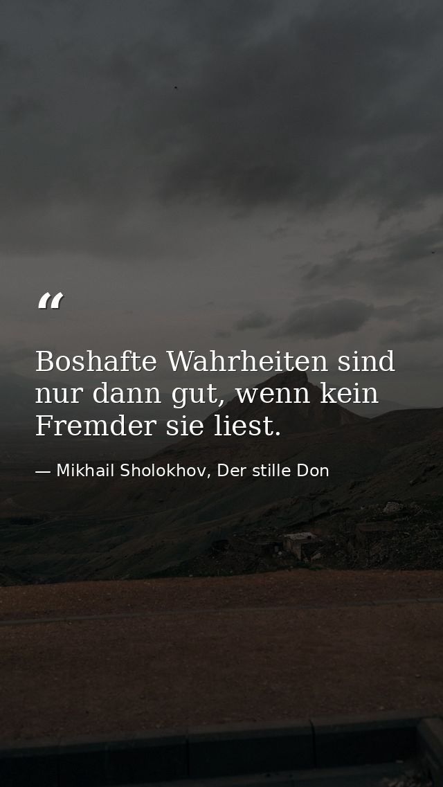 Boshafte Wahrheiten sind nur dann gut, wenn kein Fremder sie liest. — Mikhail Sholokhov, Der stille Don