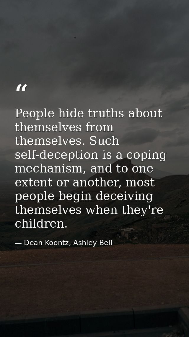 People hide truths about themselves from themselves. Such self-deception is a coping mechanism, and to one extent or ano — Dean Koontz, Ashley Bell
