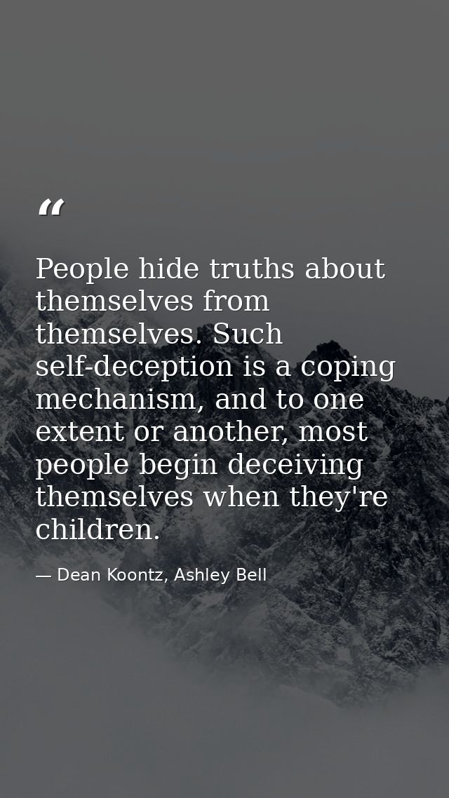 People hide truths about themselves from themselves. Such self-deception is a coping mechanism, and to one extent or ano — Dean Koontz, Ashley Bell