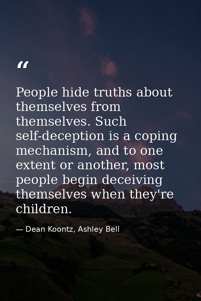 People hide truths about themselves from themselves. Such self-deception is a coping mechanism, and to one extent or ano — Dean Koontz, Ashley Bell