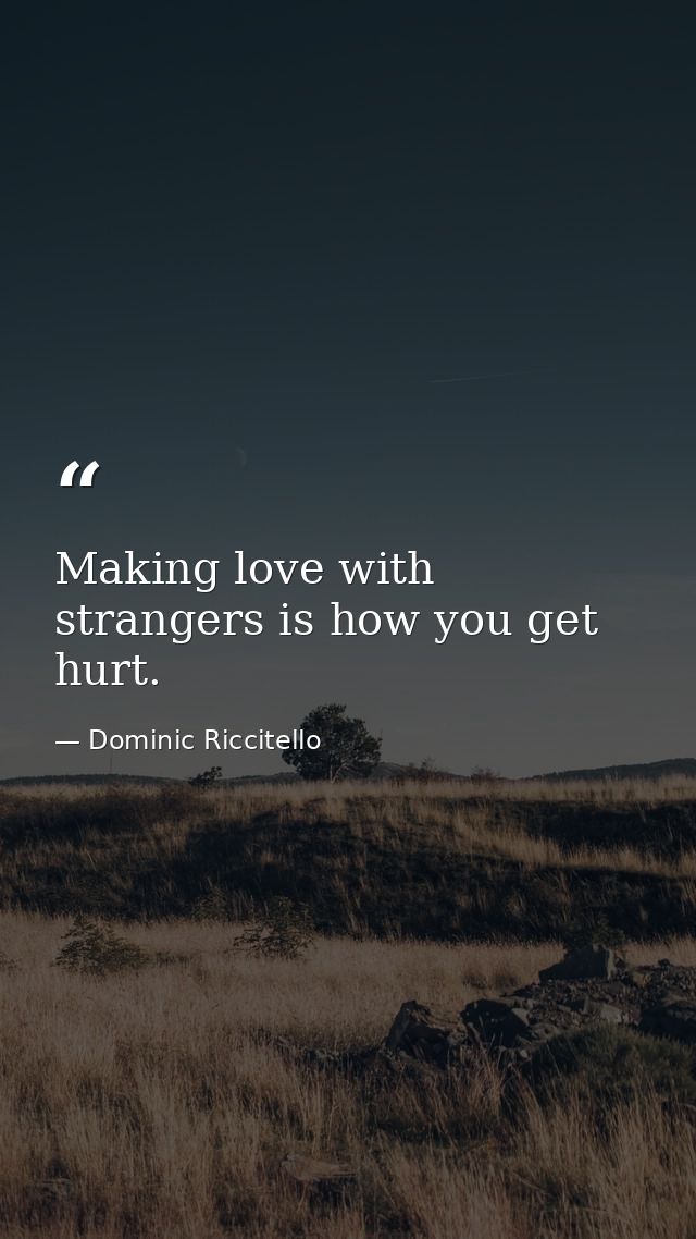 Making love with strangers is how you get hurt. — Dominic Riccitello