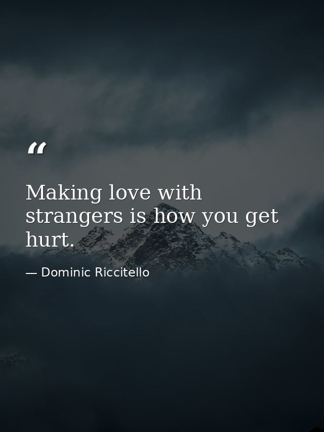 Making love with strangers is how you get hurt. — Dominic Riccitello