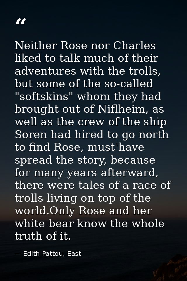 Neither Rose nor Charles liked to talk much of their adventures with the trolls, but some of the so-called "softskins" w — Edith Pattou, East