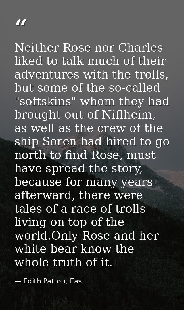 Neither Rose nor Charles liked to talk much of their adventures with the trolls, but some of the so-called "softskins" w — Edith Pattou, East