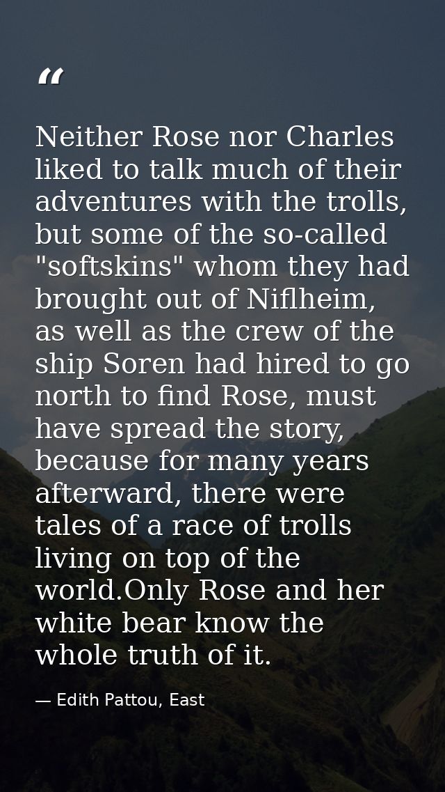 Neither Rose nor Charles liked to talk much of their adventures with the trolls, but some of the so-called "softskins" w — Edith Pattou, East
