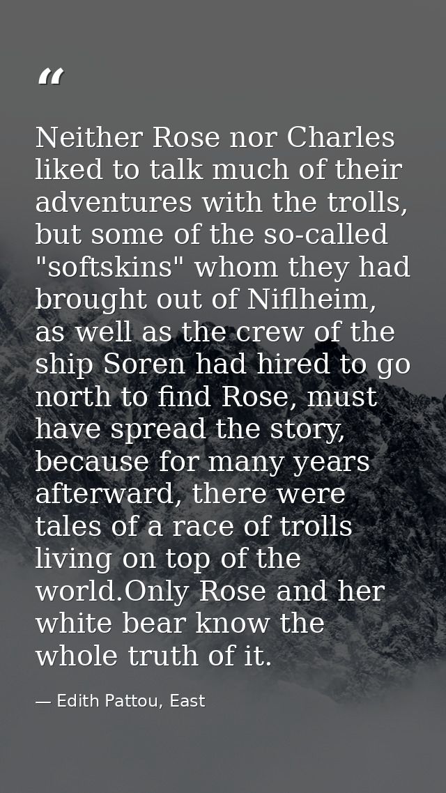 Neither Rose nor Charles liked to talk much of their adventures with the trolls, but some of the so-called "softskins" w — Edith Pattou, East