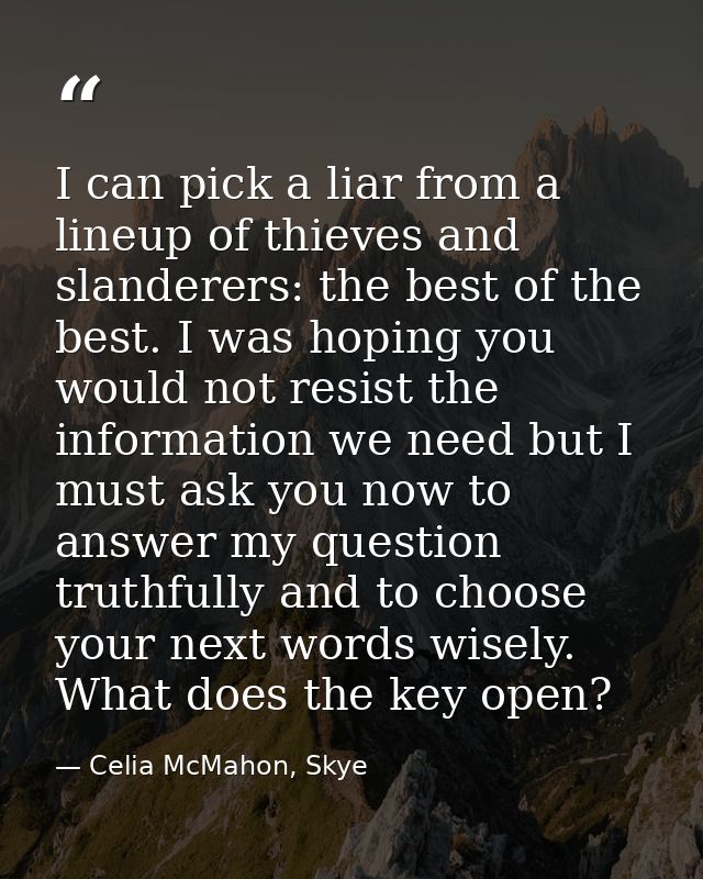 I can pick a liar from a lineup of thieves and slanderers: the best of the best. I was hoping you would not resist the i — Celia McMahon, Skye