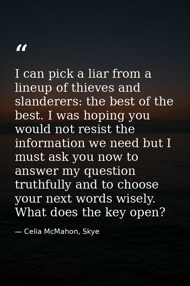 I can pick a liar from a lineup of thieves and slanderers: the best of the best. I was hoping you would not resist the i — Celia McMahon, Skye
