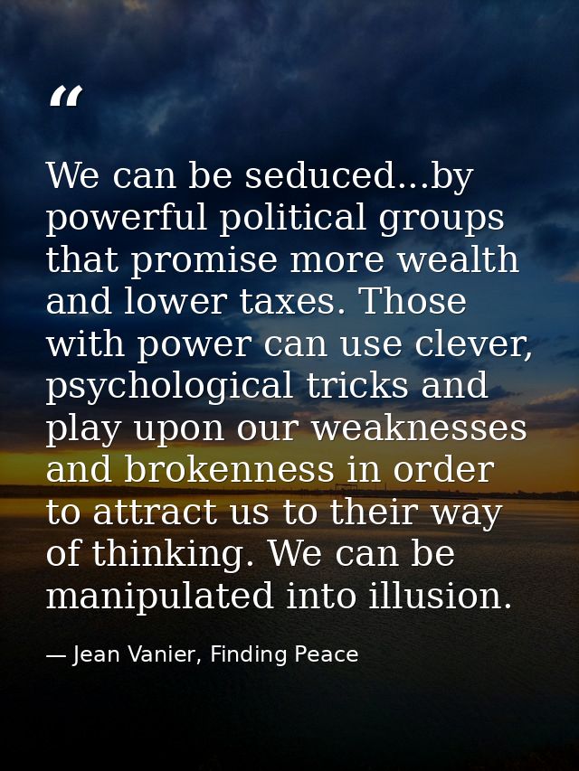 We can be seduced...by powerful political groups that promise more wealth and lower taxes. Those with power can use clev — Jean Vanier, Finding Peace