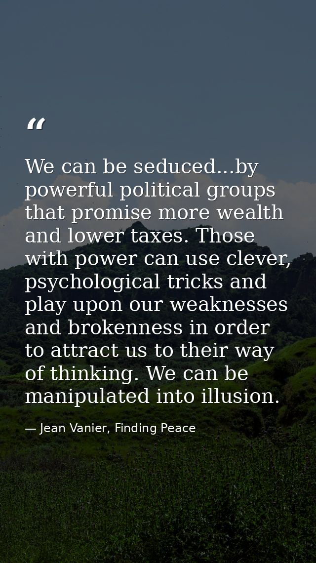 We can be seduced...by powerful political groups that promise more wealth and lower taxes. Those with power can use clev — Jean Vanier, Finding Peace