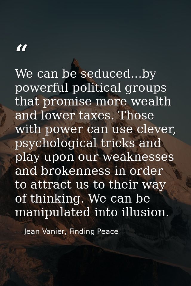 We can be seduced...by powerful political groups that promise more wealth and lower taxes. Those with power can use clev — Jean Vanier, Finding Peace