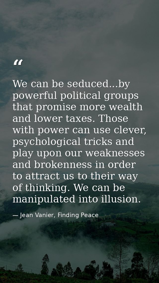 We can be seduced...by powerful political groups that promise more wealth and lower taxes. Those with power can use clev — Jean Vanier, Finding Peace
