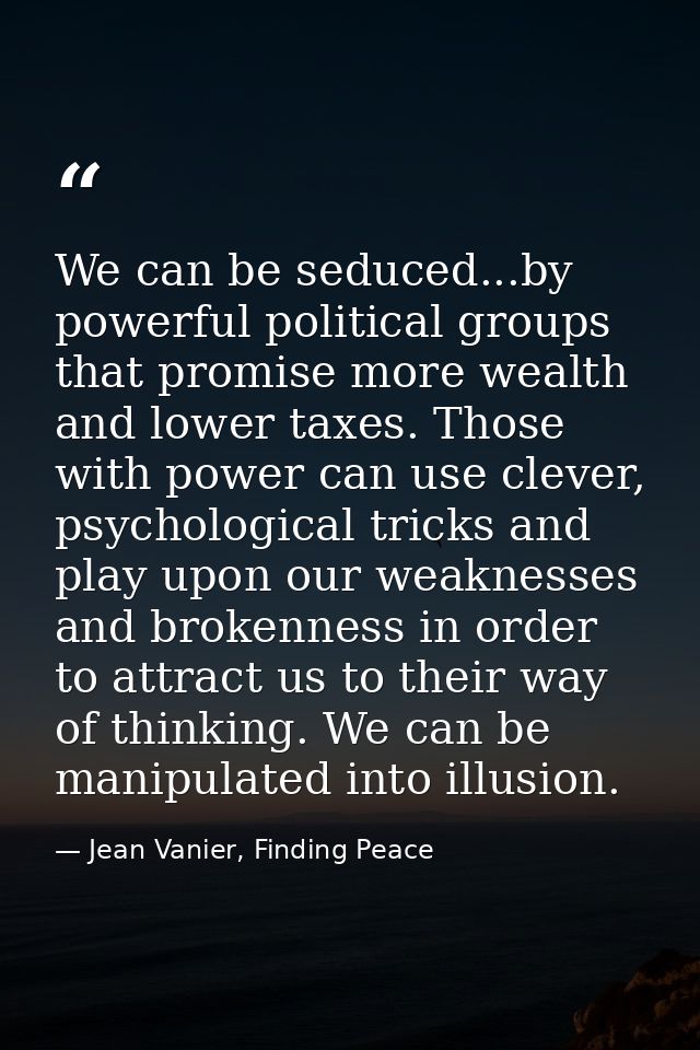 We can be seduced...by powerful political groups that promise more wealth and lower taxes. Those with power can use clev — Jean Vanier, Finding Peace