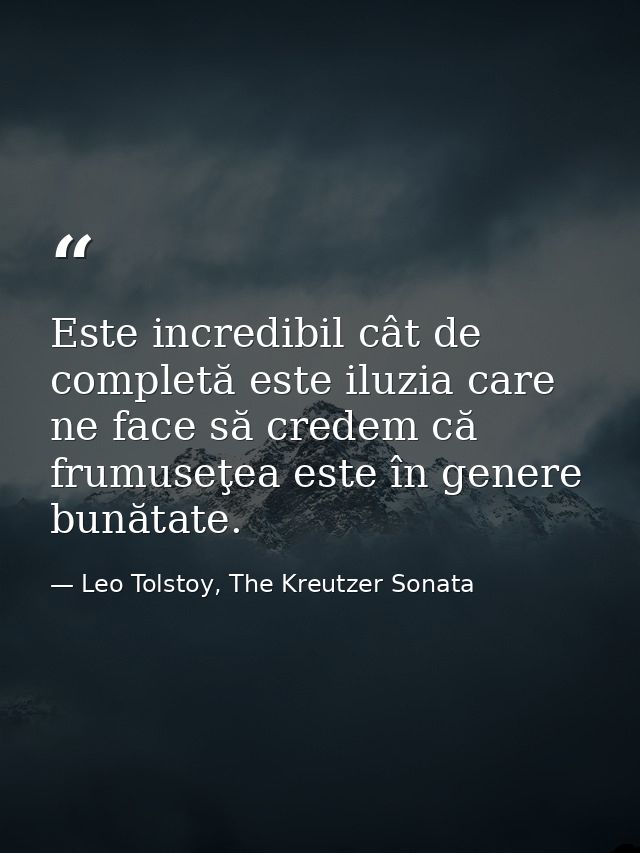 Este incredibil cât de completă este iluzia care ne face să credem că frumuseţea este în genere bunătate. — Leo Tolstoy, The Kreutzer Sonata