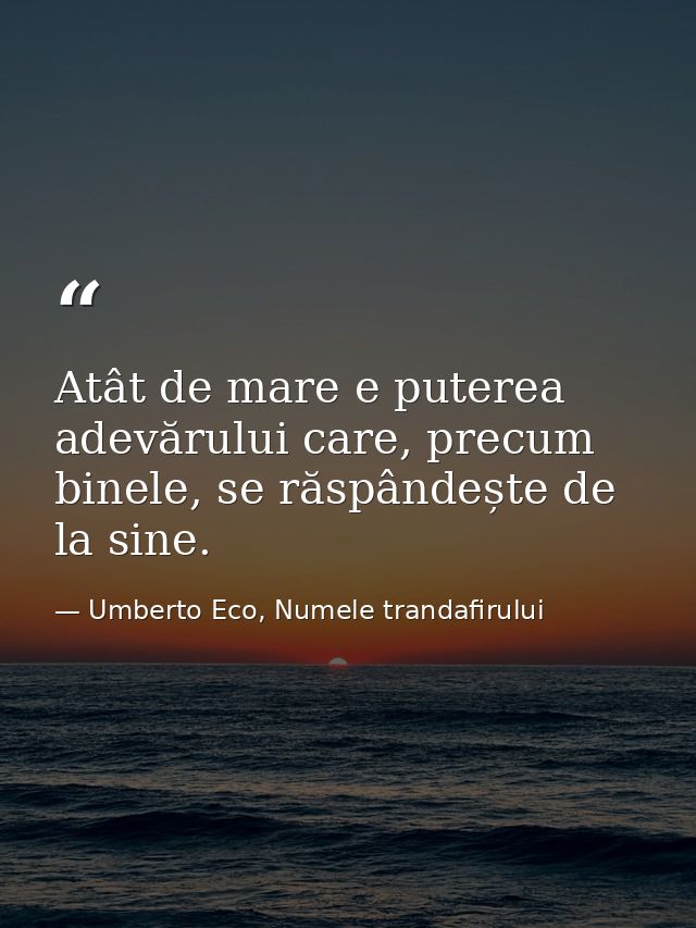 Atât de mare e puterea adevărului care, precum binele, se răspândește de la sine. — Umberto Eco, Numele trandafirului