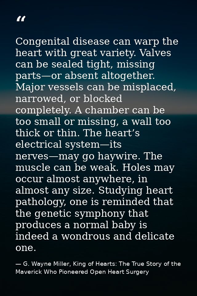 Congenital disease can warp the heart with great variety. Valves can be sealed tight, missing parts—or absent altogether — G. Wayne Miller, King of Hearts: The True Story of the Maverick Who Pioneered Open Heart Surgery