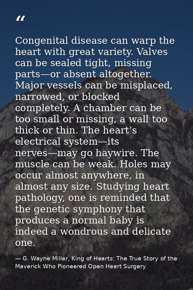 Congenital disease can warp the heart with great variety. Valves can be sealed tight, missing parts—or absent altogether — G. Wayne Miller, King of Hearts: The True Story of the Maverick Who Pioneered Open Heart Surgery