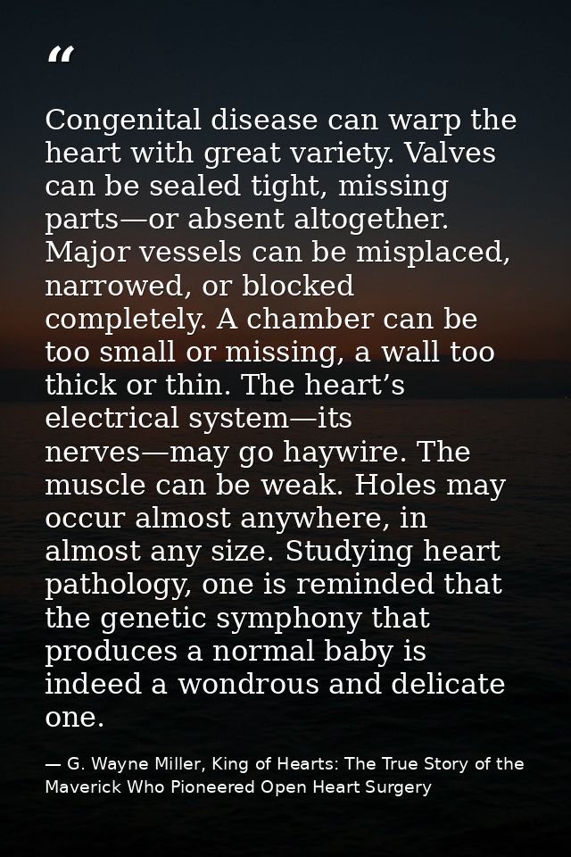 Congenital disease can warp the heart with great variety. Valves can be sealed tight, missing parts—or absent altogether — G. Wayne Miller, King of Hearts: The True Story of the Maverick Who Pioneered Open Heart Surgery