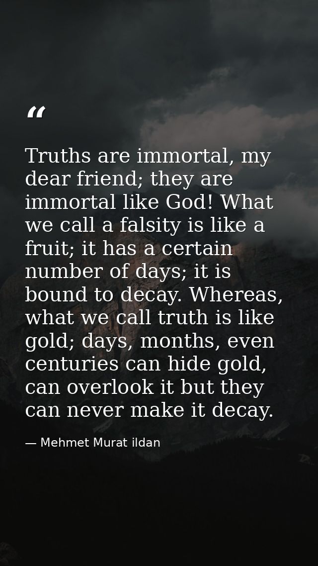 Truths are immortal, my dear friend; they are immortal like God! What we call a falsity is like a fruit; it has a certai — Mehmet Murat ildan