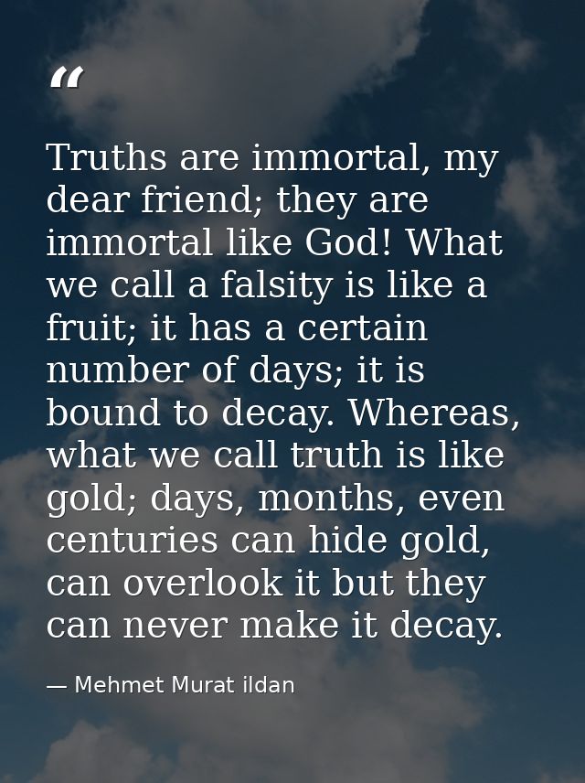 Truths are immortal, my dear friend; they are immortal like God! What we call a falsity is like a fruit; it has a certai — Mehmet Murat ildan