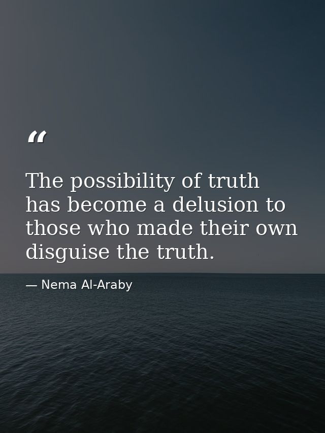 The possibility of truth has become a delusion to those who made their own disguise the truth. — Nema Al-Araby