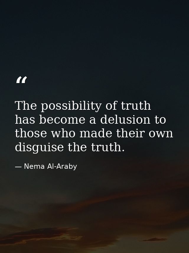The possibility of truth has become a delusion to those who made their own disguise the truth. — Nema Al-Araby